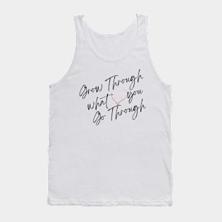 Grow though what you Go though Tank Top